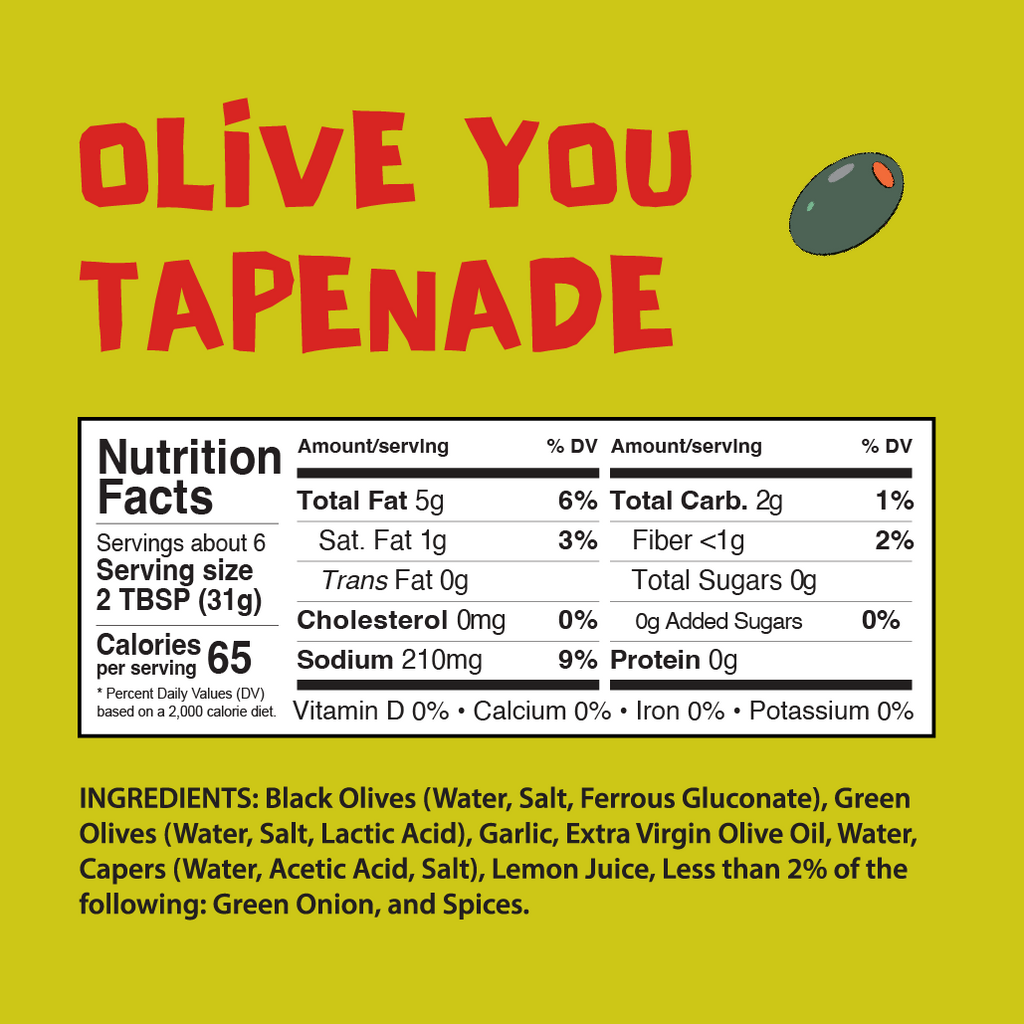 Nutrition Facts	
About 6 Servings per container	
Serving Size	2 TSP (31g)
CALORIES per serving 65
Amount per serving % Daily Value*
Total Fat 5g	6%
  Saturated Fat 1g	3%
  Trans Fat 0g            	
Cholesterol 0mg	0%
Sodium 210mg	9%
Total Carbohydrates 2g	1%
  Dietary Fiber 0.5g	2%
  Total Sugars 0g                       	
     Includes 0g Added Sugars	0%
Protein 0g	
Vitamin D 0mcg  	0%
Calcium 0mg	0%
Iron 0mg	0%
Potassium 0mg	0%
*Percent Daily Values are based on a 2000 calorie diet. 