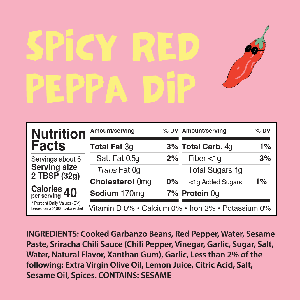 Nutrition Facts	
About 6 Servings per container	
Serving Size	2 TSP (32g)	
CALORIES per serving	40
Amount per serving % Daily Value*
Total Fat 3g	3%
  Saturated Fat 0.5g	2%
  Trans Fat 0g            	
Cholesterol 0mg	0%
Sodium 170mg	7%
Total Carbohydrates 4g	1%
  Dietary Fiber <1g	3%
  Total Sugars 1g                       	
     Includes <1g Added Sugars	1%
Protein 1g	
Vitamin D 0mcg  	0%
Calcium 0mg	0%
Iron 0.63mg	3%
Potassium 0mg	0%
*Percent Daily Values are based on a 2000 calorie diet. 